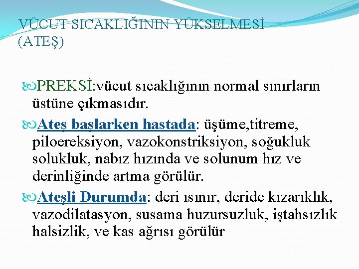 VÜCUT SICAKLIĞININ YÜKSELMESİ (ATEŞ) PREKSİ: vücut sıcaklığının normal sınırların üstüne çıkmasıdır. Ateş başlarken hastada: