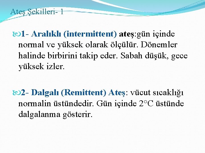 Ateş Şekilleri- 1 1 - Aralıklı (intermittent) ateş: gün içinde normal ve yüksek olarak