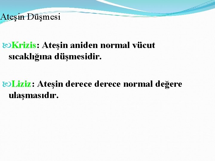Ateşin Düşmesi Krizis: Ateşin aniden normal vücut sıcaklığına düşmesidir. Liziz: Ateşin derece normal değere