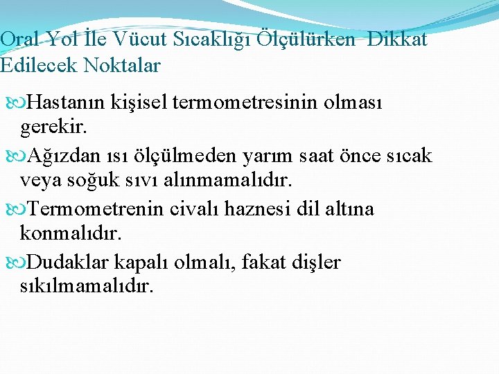 Oral Yol İle Vücut Sıcaklığı Ölçülürken Dikkat Edilecek Noktalar Hastanın kişisel termometresinin olması gerekir.