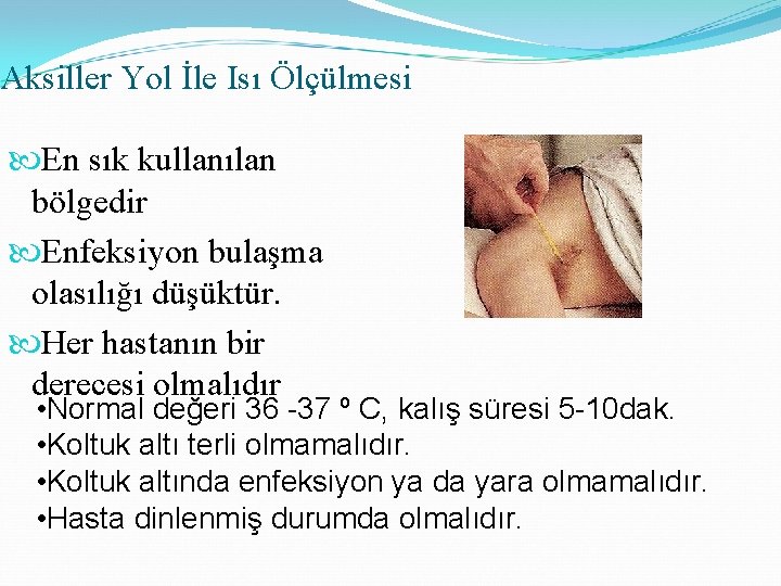 Aksiller Yol İle Isı Ölçülmesi En sık kullanılan bölgedir Enfeksiyon bulaşma olasılığı düşüktür. Her