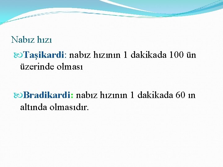 Nabız hızı Taşikardi: nabız hızının 1 dakikada 100 ün üzerinde olması Bradikardi: nabız hızının