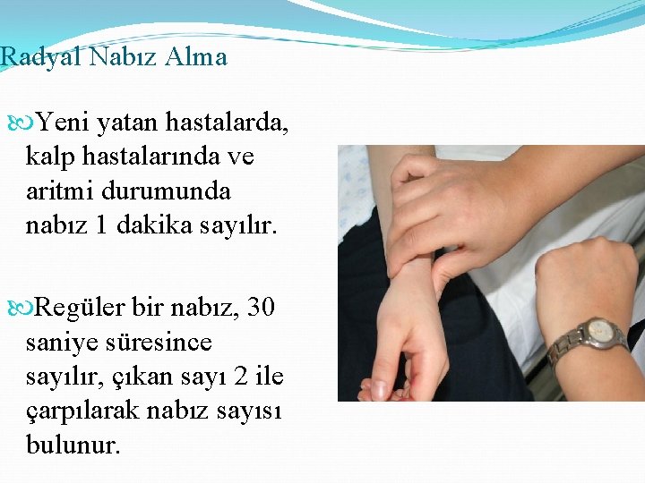 Radyal Nabız Alma Yeni yatan hastalarda, kalp hastalarında ve aritmi durumunda nabız 1 dakika