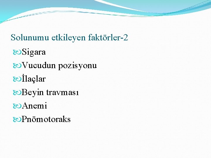 Solunumu etkileyen faktörler-2 Sigara Vucudun pozisyonu İlaçlar Beyin travması Anemi Pnömotoraks 