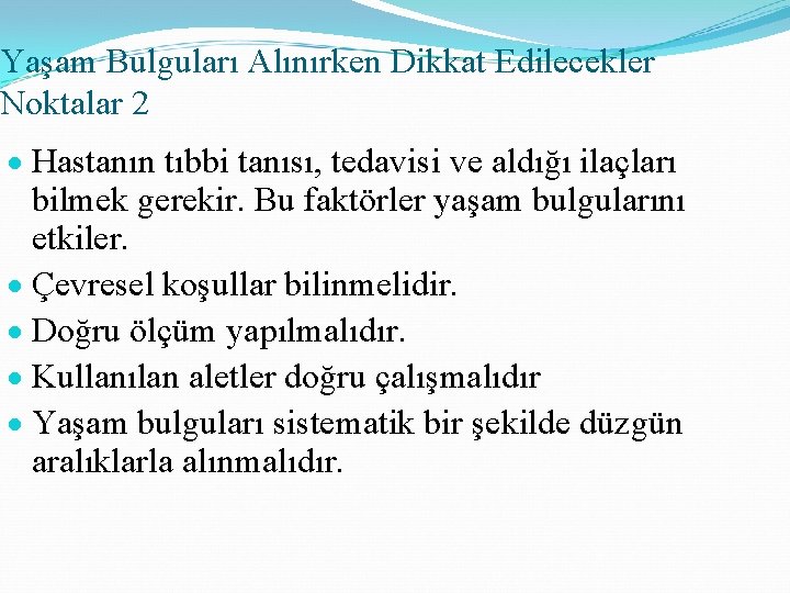 Yaşam Bulguları Alınırken Dikkat Edilecekler Noktalar 2 Hastanın tıbbi tanısı, tedavisi ve aldığı ilaçları