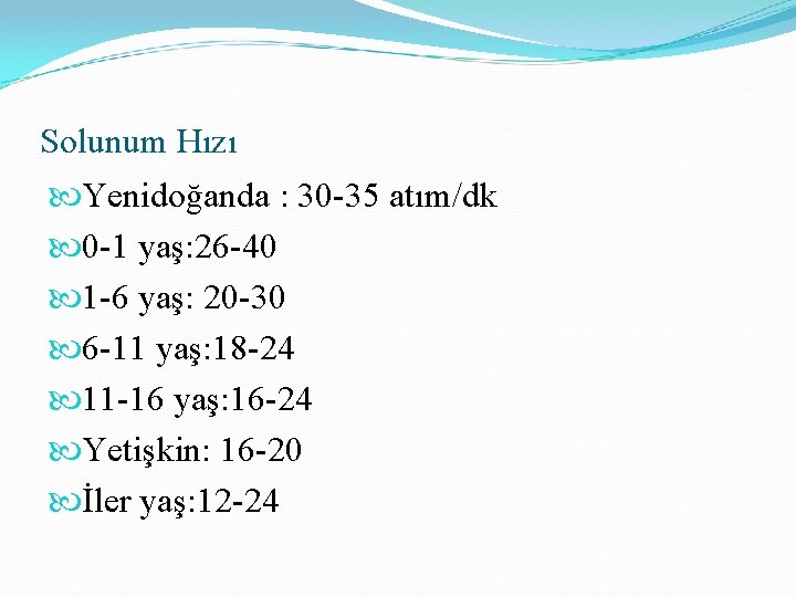 Solunum Hızı Yenidoğanda : 30 -35 atım/dk 0 -1 yaş: 26 -40 1 -6