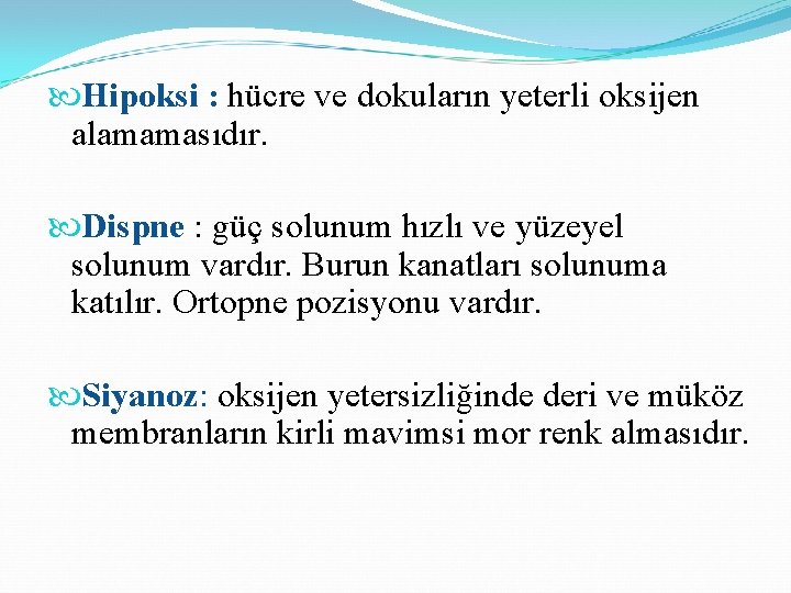  Hipoksi : hücre ve dokuların yeterli oksijen alamamasıdır. Dispne : güç solunum hızlı