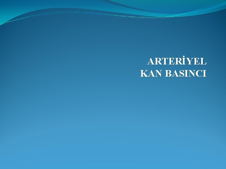 ARTERİYEL KAN BASINCI 