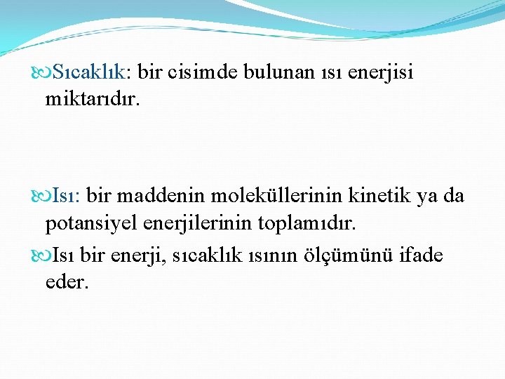  Sıcaklık: bir cisimde bulunan ısı enerjisi miktarıdır. Isı: bir maddenin moleküllerinin kinetik ya