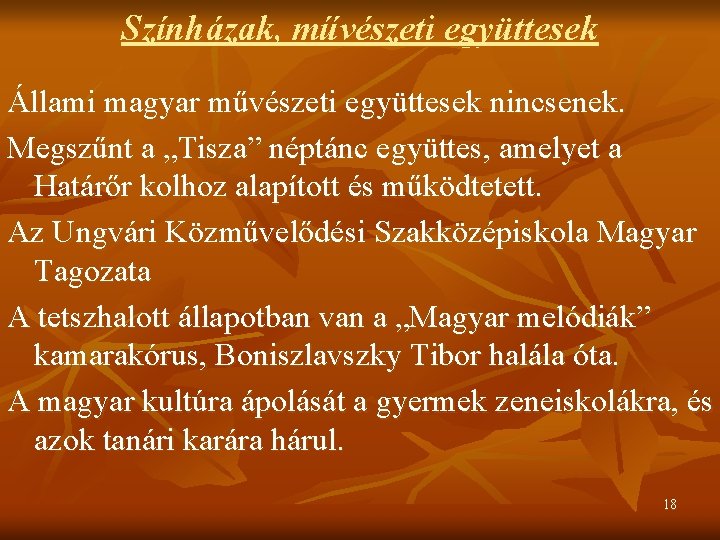 Színházak, művészeti együttesek Állami magyar művészeti együttesek nincsenek. Megszűnt a „Tisza” néptánc együttes, amelyet