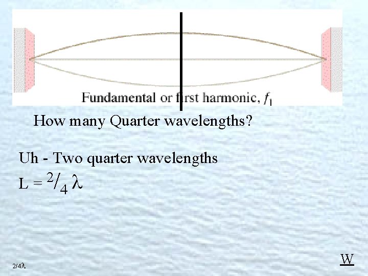 How many Quarter wavelengths? Uh - Two quarter wavelengths 2 L= / 2/4 4