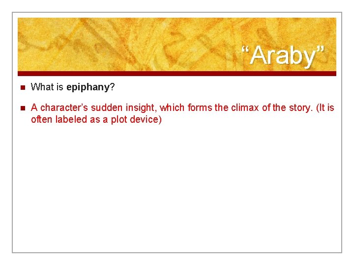“Araby” n What is epiphany? n A character’s sudden insight, which forms the climax