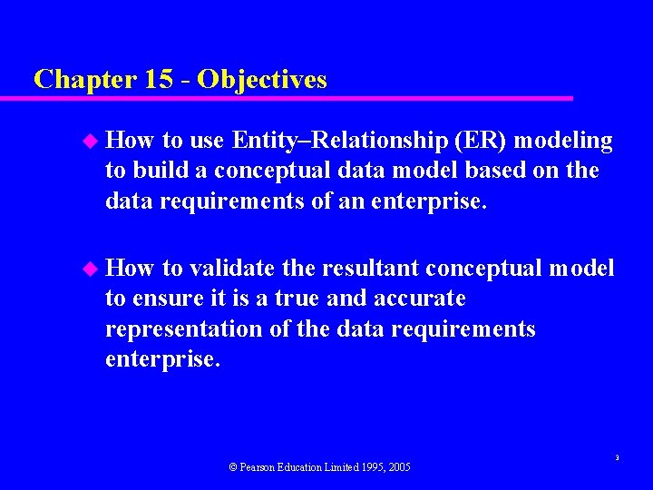 Chapter 15 - Objectives u How to use Entity–Relationship (ER) modeling to build a