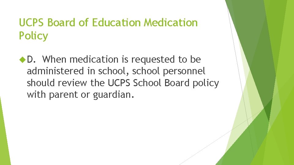 UCPS Board of Education Medication Policy D. When medication is requested to be administered