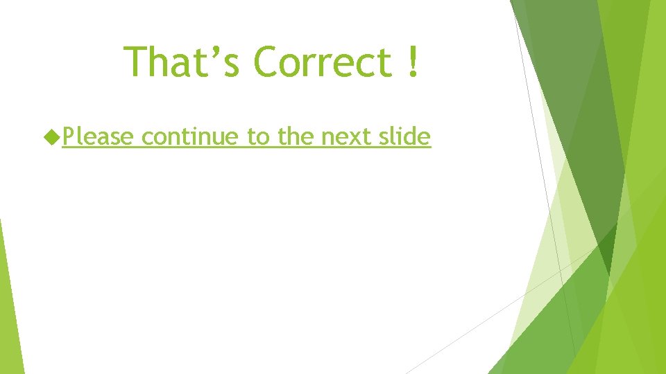 That’s Correct ! Please continue to the next slide 