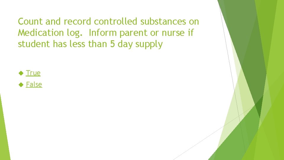 Count and record controlled substances on Medication log. Inform parent or nurse if student