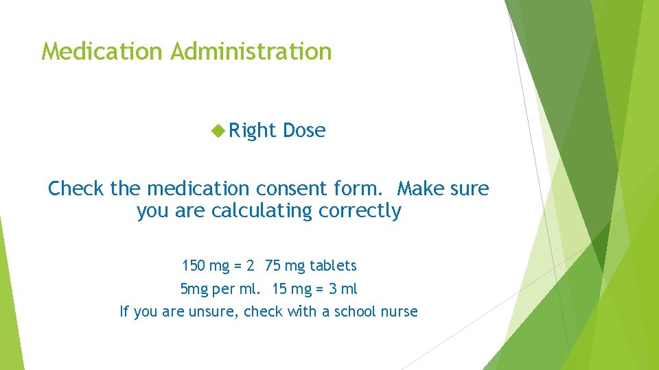 Medication Administration Right Dose Check the medication consent form. Make sure you are calculating