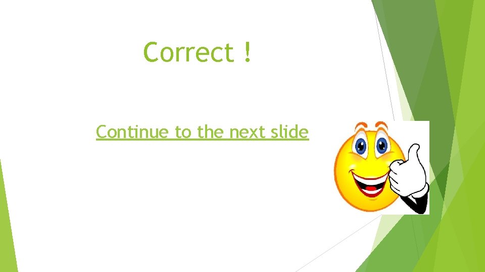 Correct ! Continue to the next slide 