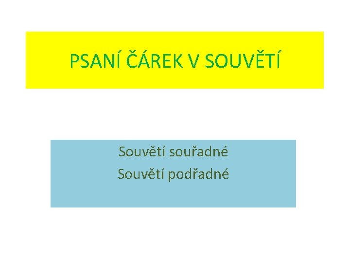 PSANÍ ČÁREK V SOUVĚTÍ Souvětí souřadné Souvětí podřadné 