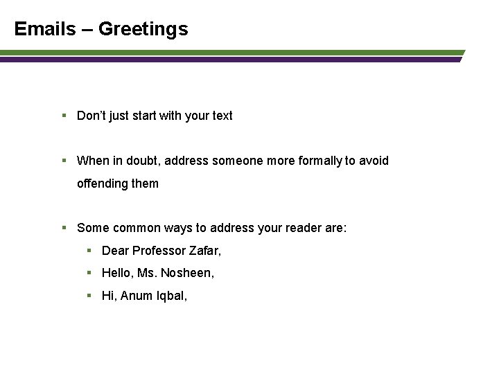 Emails – Greetings § Don’t just start with your text § When in doubt,