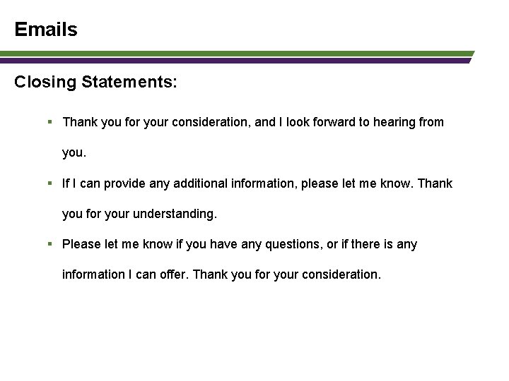 Emails Closing Statements: § Thank you for your consideration, and I look forward to