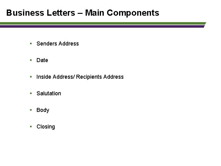 Business Letters – Main Components § Senders Address § Date § Inside Address/ Recipients