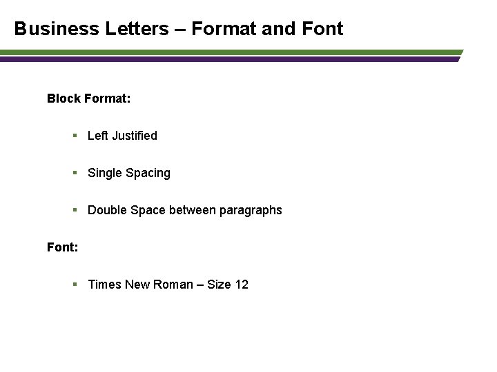 Business Letters – Format and Font Block Format: § Left Justified § Single Spacing