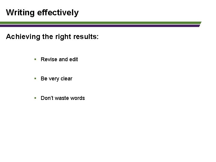 Writing effectively Achieving the right results: § Revise and edit § Be very clear
