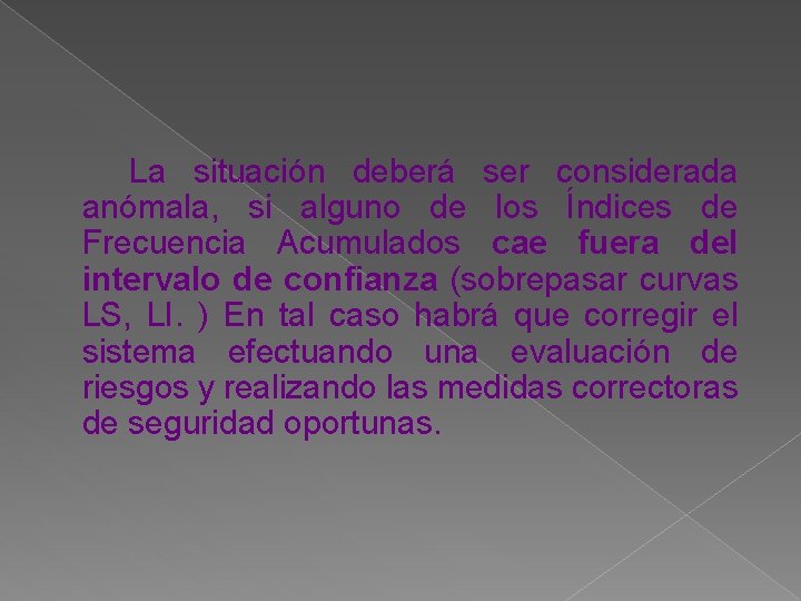 La situación deberá ser considerada anómala, si alguno de los Índices de Frecuencia Acumulados