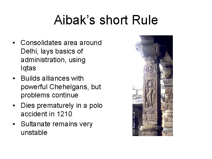 Aibak’s short Rule • Consolidates area around Delhi, lays basics of administration, using Iqtas