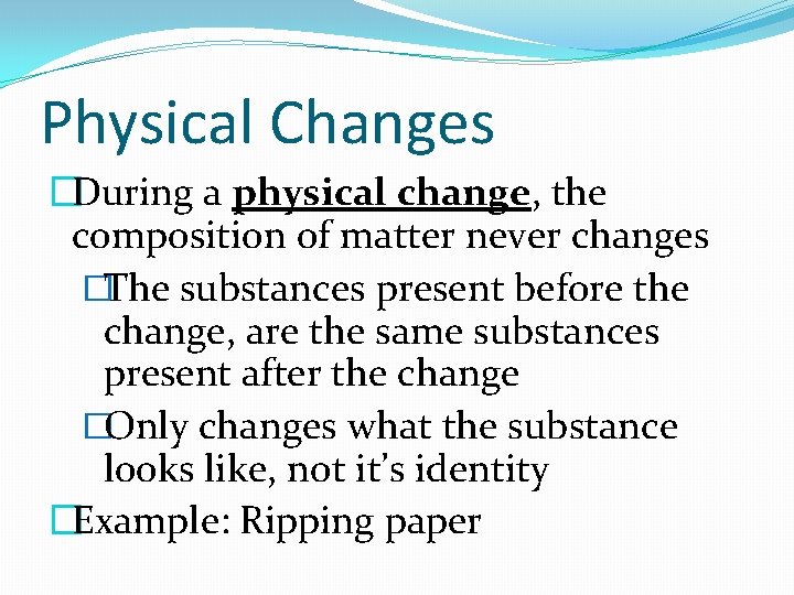Physical Changes �During a physical change, the composition of matter never changes �The substances