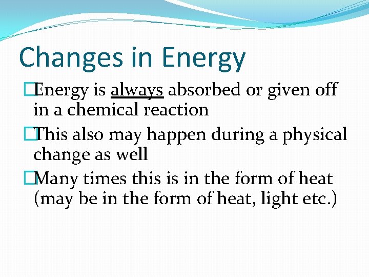 Changes in Energy �Energy is always absorbed or given off in a chemical reaction