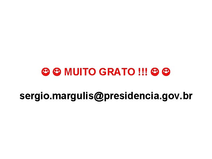  MUITO GRATO !!! sergio. margulis@presidencia. gov. br 