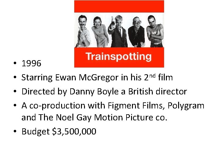 1996 Starring Ewan Mc. Gregor in his 2 nd film Directed by Danny Boyle