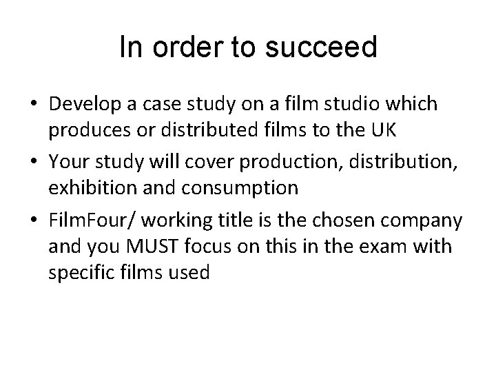 In order to succeed • Develop a case study on a film studio which