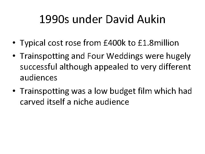 1990 s under David Aukin • Typical cost rose from £ 400 k to