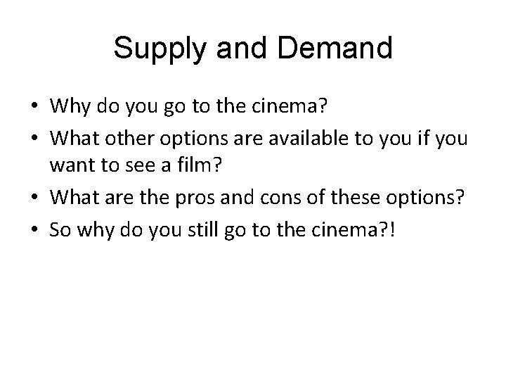 Supply and Demand • Why do you go to the cinema? • What other