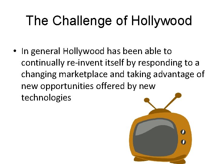 The Challenge of Hollywood • In general Hollywood has been able to continually re-invent