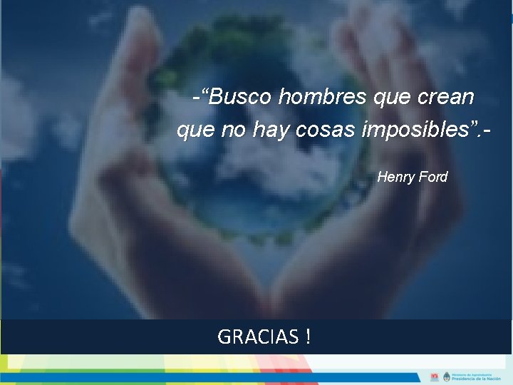 -“Busco hombres que crean que no hay cosas imposibles”. Henry Ford GRACIAS ! 