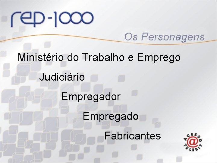 Os Personagens Ministério do Trabalho e Emprego Judiciário Empregador Empregado Fabricantes 