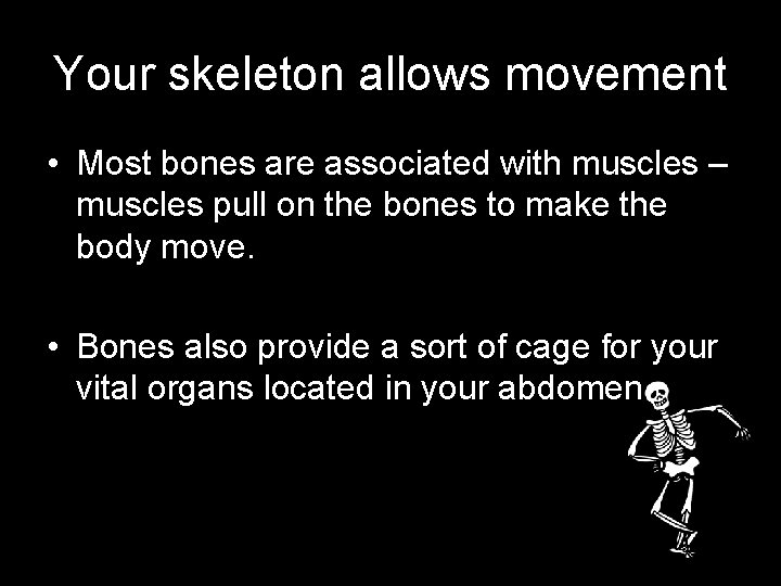 Your skeleton allows movement • Most bones are associated with muscles – muscles pull