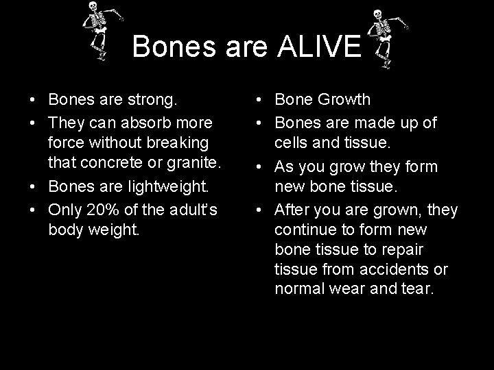 Bones are ALIVE • Bones are strong. • They can absorb more force without