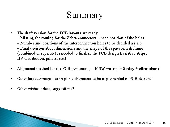 Summary • The draft version for the PCB layouts are ready – Missing the