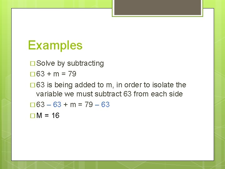 Examples � Solve by subtracting � 63 + m = 79 � 63 is