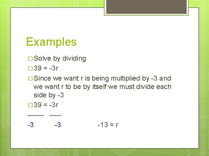 Examples � Solve by dividing � 39 = -3 r � Since we want