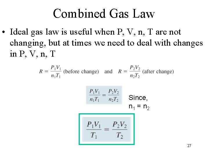 Combined Gas Law • Ideal gas law is useful when P, V, n, T