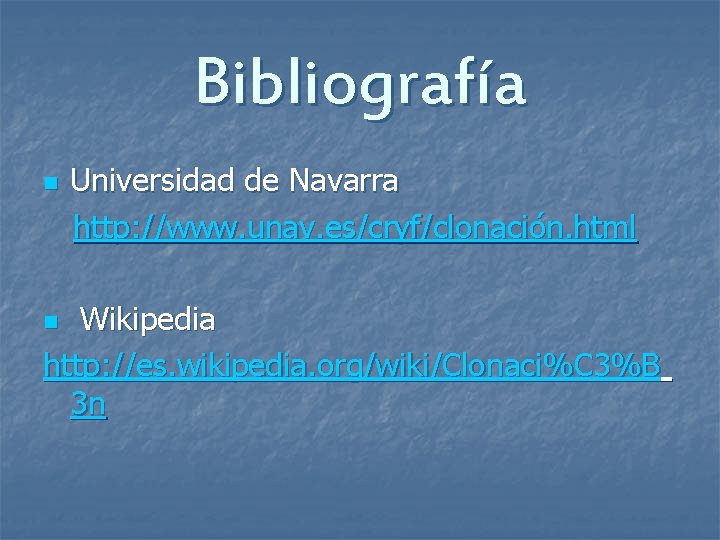 Bibliografía n Universidad de Navarra http: //www. unav. es/cryf/clonación. html Wikipedia http: //es. wikipedia.