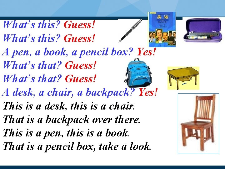 What’s this? Guess! A pen, a book, a pencil box? Yes! What’s that? Guess!