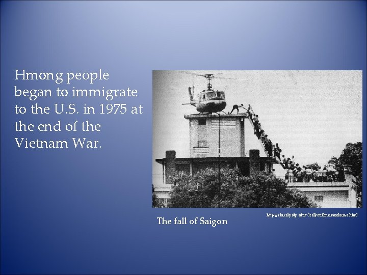 Hmong people began to immigrate to the U. S. in 1975 at the end