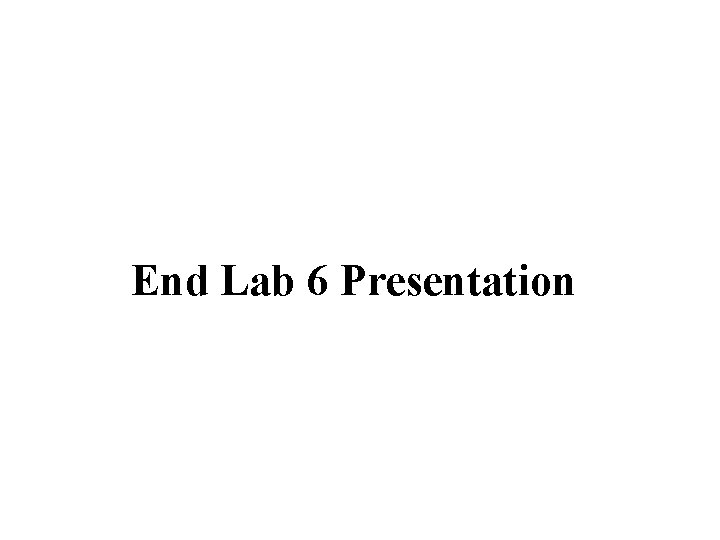 End Lab 6 Presentation End Lab 6 Presentation